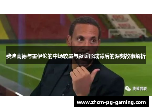 费迪南德与霍伊伦的中场较量与默契形成背后的深刻故事解析