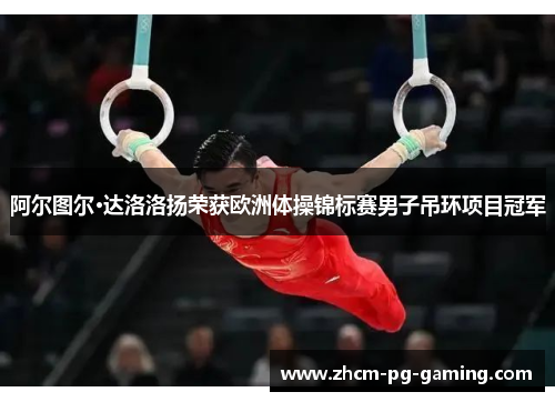 阿尔图尔·达洛洛扬荣获欧洲体操锦标赛男子吊环项目冠军