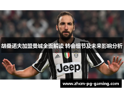 胡桑诺夫加盟曼城全面解读 转会细节及未来影响分析 胡桑诺夫加盟曼城全面解读 转会细节及未来影响分析