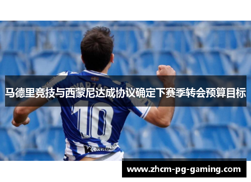 马德里竞技与西蒙尼达成协议确定下赛季转会预算目标