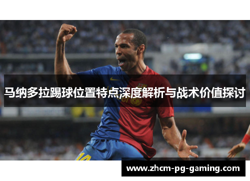马纳多拉踢球位置特点深度解析与战术价值探讨