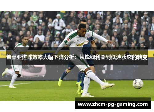 普莱亚进球效率大幅下降分析：从锋线利器到低迷状态的转变