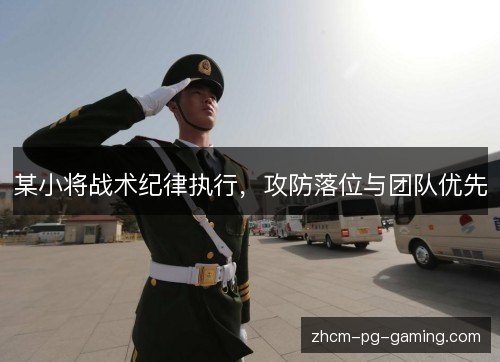 某小将战术纪律执行,攻防落位与团队优先 某小将战术纪律执行,攻防落位与团队优先
